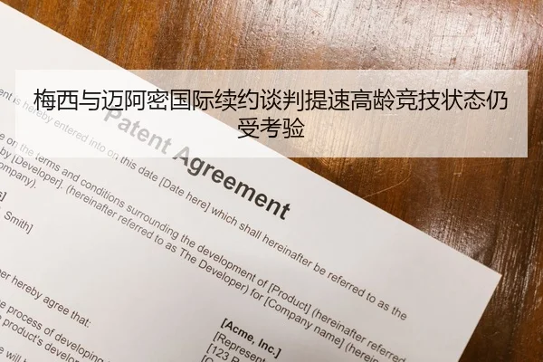 梅西与迈阿密国际续约谈判提速高龄竞技状态仍受考验